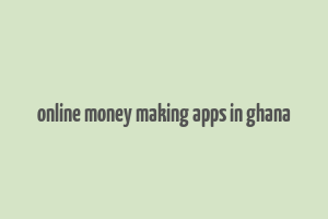 online money making apps in ghana