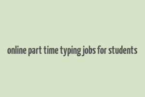 online part time typing jobs for students