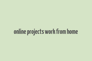 online projects work from home