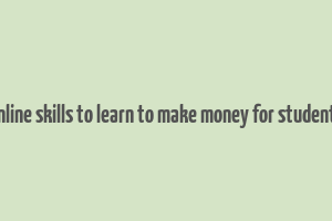 online skills to learn to make money for students