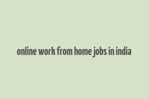 online work from home jobs in india