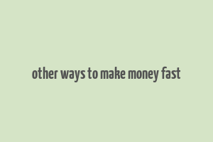 other ways to make money fast