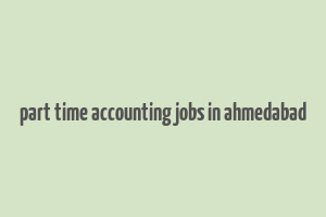 part time accounting jobs in ahmedabad