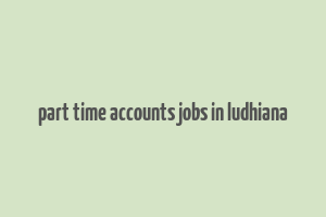 part time accounts jobs in ludhiana