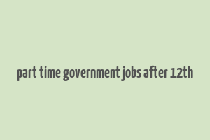 part time government jobs after 12th