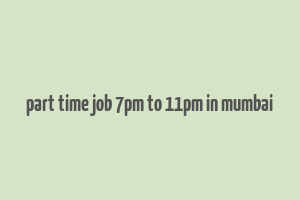 part time job 7pm to 11pm in mumbai