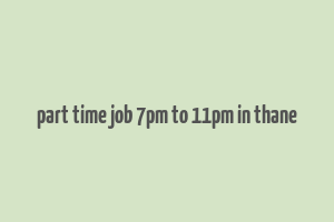 part time job 7pm to 11pm in thane