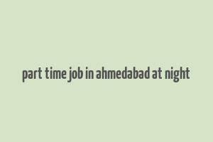 part time job in ahmedabad at night