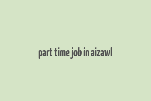 part time job in aizawl