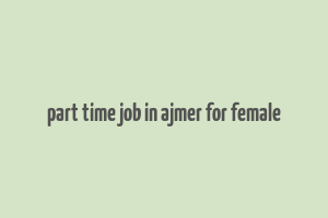 part time job in ajmer for female