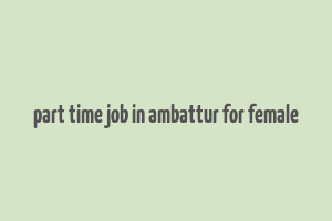 part time job in ambattur for female