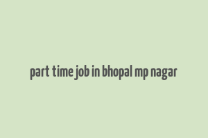 part time job in bhopal mp nagar