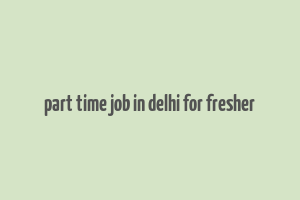 part time job in delhi for fresher