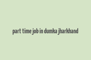 part time job in dumka jharkhand