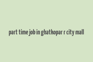 part time job in ghatkopar r city mall