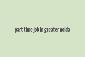 part time job in greater noida