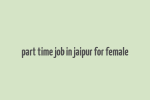 part time job in jaipur for female