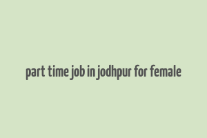 part time job in jodhpur for female