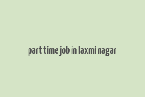 part time job in laxmi nagar