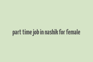 part time job in nashik for female