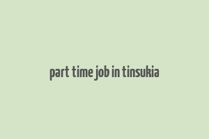 part time job in tinsukia