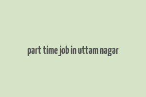 part time job in uttam nagar