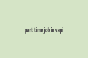 part time job in vapi