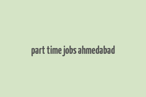 part time jobs ahmedabad