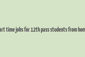 part time jobs for 12th pass students from home