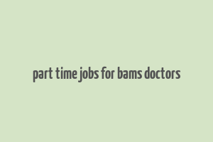 part time jobs for bams doctors