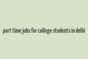 part time jobs for college students in delhi