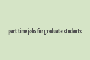 part time jobs for graduate students