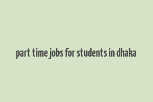 part time jobs for students in dhaka