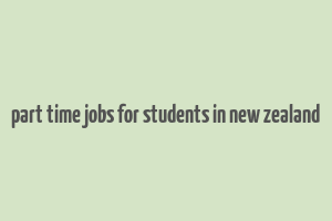 part time jobs for students in new zealand