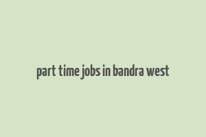 part time jobs in bandra west