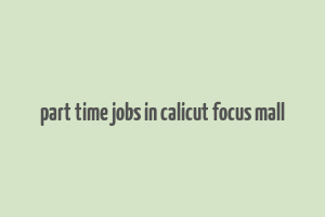 part time jobs in calicut focus mall