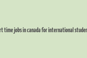 part time jobs in canada for international students