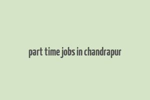 part time jobs in chandrapur