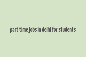 part time jobs in delhi for students