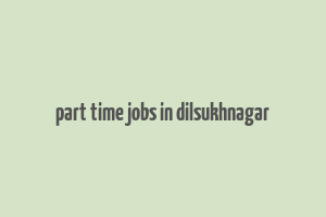 part time jobs in dilsukhnagar