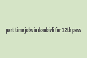 part time jobs in dombivli for 12th pass