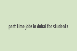 part time jobs in dubai for students