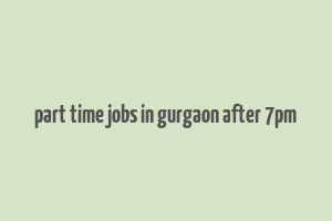 part time jobs in gurgaon after 7pm