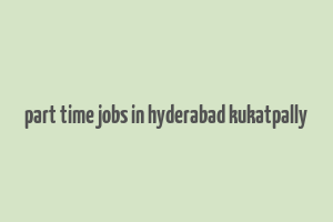 part time jobs in hyderabad kukatpally