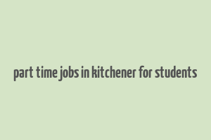 part time jobs in kitchener for students