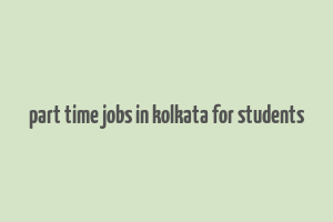 part time jobs in kolkata for students