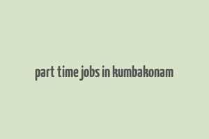 part time jobs in kumbakonam