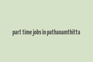 part time jobs in pathanamthitta