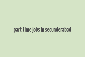 part time jobs in secunderabad