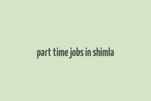 part time jobs in shimla